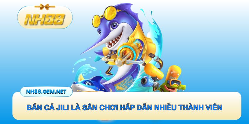 Bắn cá Jili là một sân chơi hấp dẫn nhiều thành viên