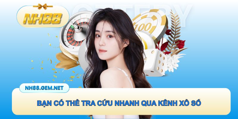 Bạn có thể tra cứu nhanh qua kênh xổ số 