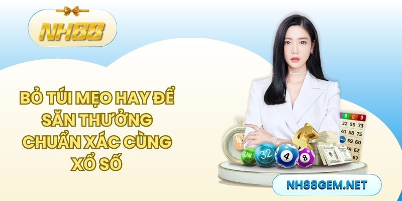 Bỏ túi mẹo hay để săn thưởng chuẩn xác cùng xổ số