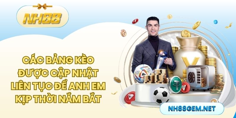 Các bảng kèo được cập nhật liên tục để anh em kịp thời nắm bắt