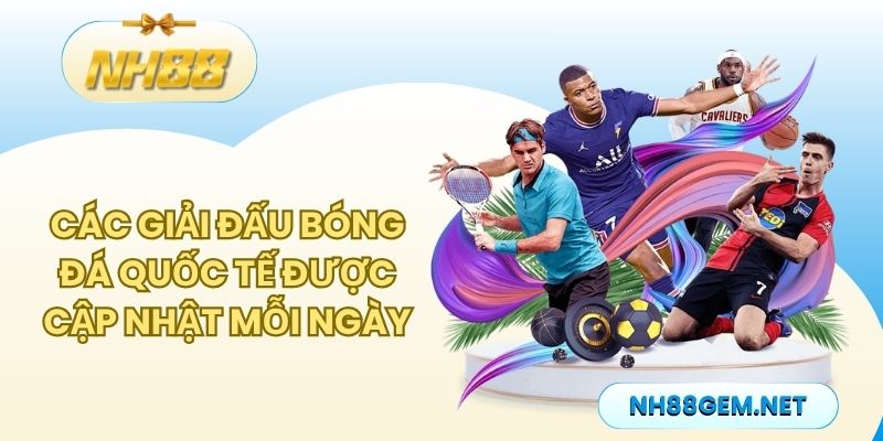 Các giải đấu bóng đá quốc tế được cập nhật mỗi ngày