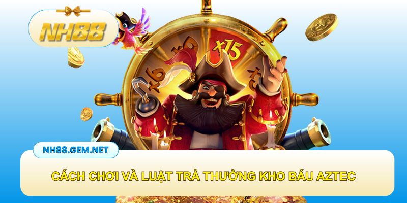 Cách chơi và luật trả thưởng kho báu AZTEC