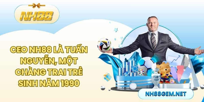 CEO NH88 là Tuấn Nguyễn, một chàng trai trẻ sinh năm 1990