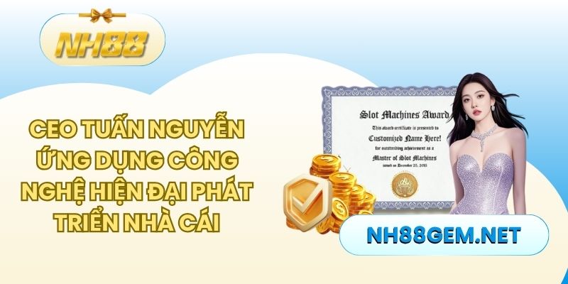 CEO Tuấn Nguyễn ứng dụng công nghệ hiện đại phát triển nhà cái