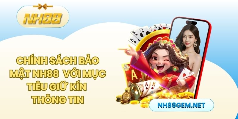 Chính sách bảo mật NH88 được xây dựng với mục tiêu giữ kín thông tin