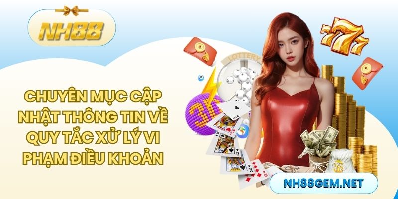 Chuyên mục cập nhật thông tin về quy tắc xử lý vi phạm điều khoản