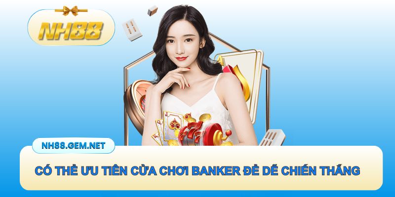 Có thể ưu tiên cửa chơi Banker để dễ chiến thắng