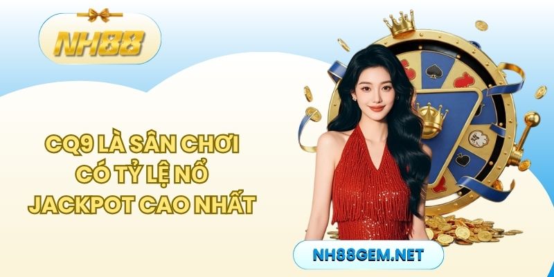 CQ9 là sân chơi có tỷ lệ nổ jackpot cao nhất