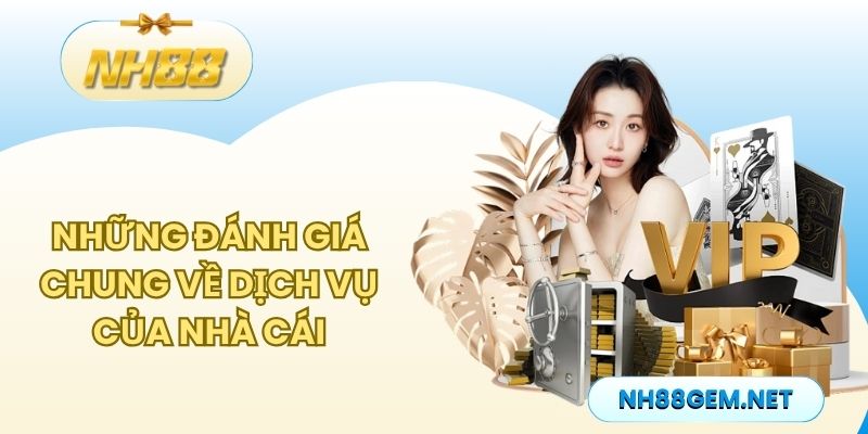 Những đánh giá chung về dịch vụ của nhà cái