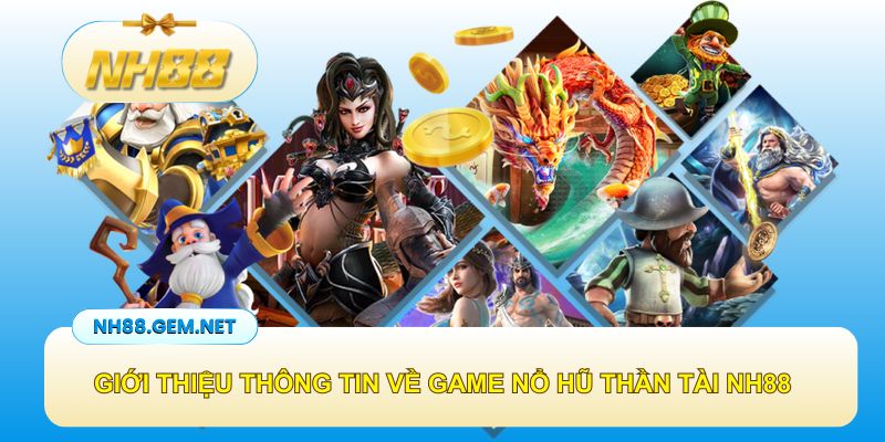 Tổng quan các thông tin về game nổ hũ thần tài NH88