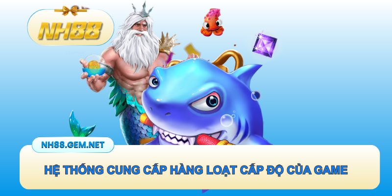 Hệ thống cung cấp hàng loạt cấp độ của game