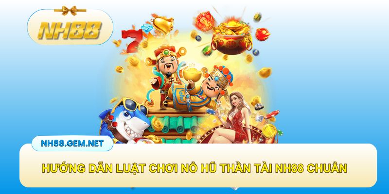 Quy tắc tham gia chơi nổ hũ thần tài NH88 chuẩn cho newbie