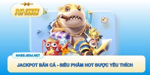 Jackpot bắn cá - Siêu phẩm hot được yêu thích hàng đầu