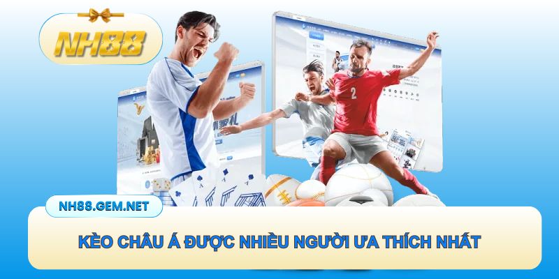 Kèo châu Á là cách cược được nhiều người ưa thích nhất