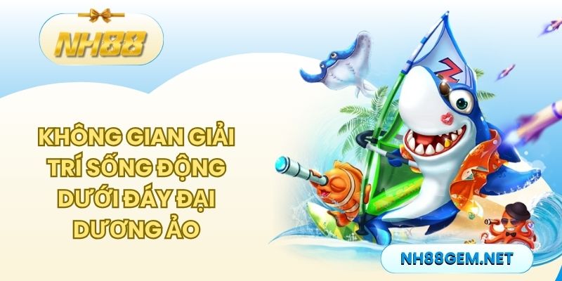 Không gian giải trí sống động dưới đáy đại dương ảo