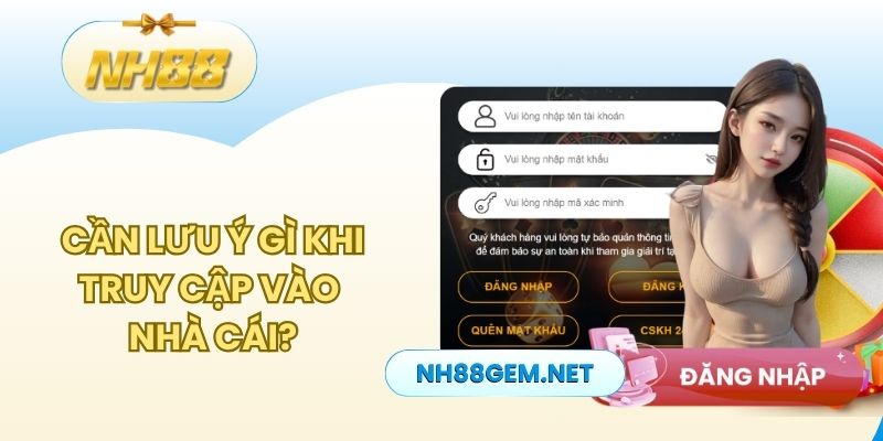 Cần lưu ý gì khi truy cập vào nhà cái?