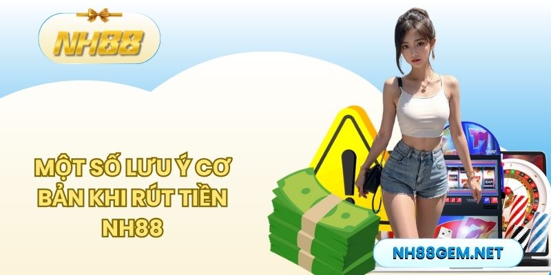 Một số lưu ý cơ bản khi rút tiền NH88