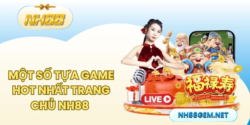 Một số tựa game hot nhất trang chủ NH88 