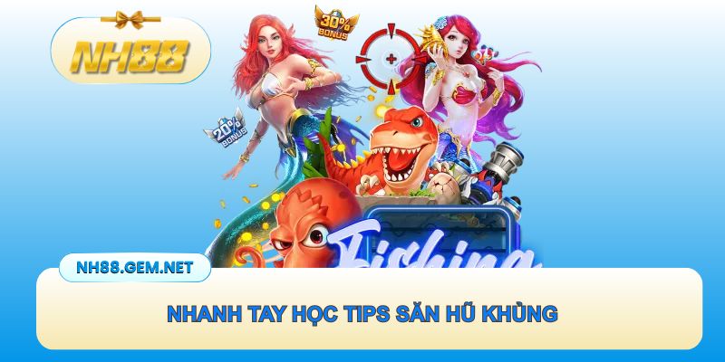 Nhanh tay học tips săn hũ khủng