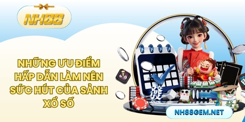 Những ưu điểm hấp dẫn làm nên sức hút của sảnh xổ số