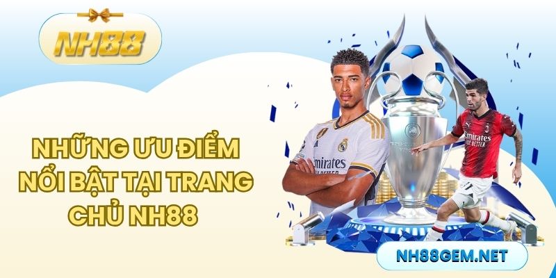 Những ưu điểm nổi bật tại trang chủ NH88 