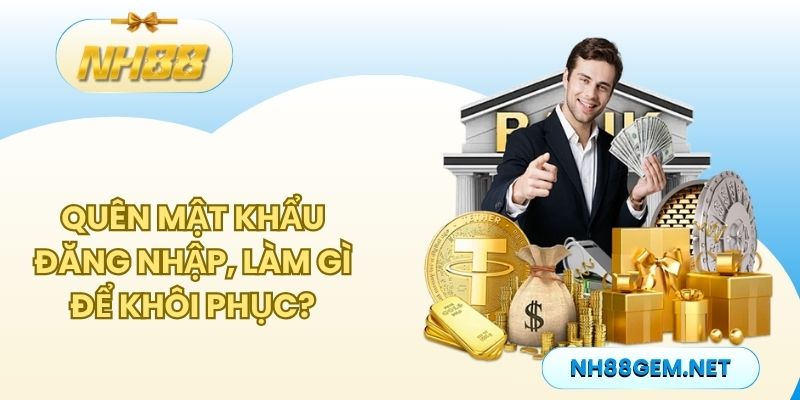 Quên mật khẩu đăng nhập, tôi cần làm gì để khôi phục?