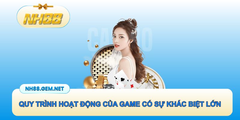 Quy trình hoạt động của game có sự khác biệt lớn