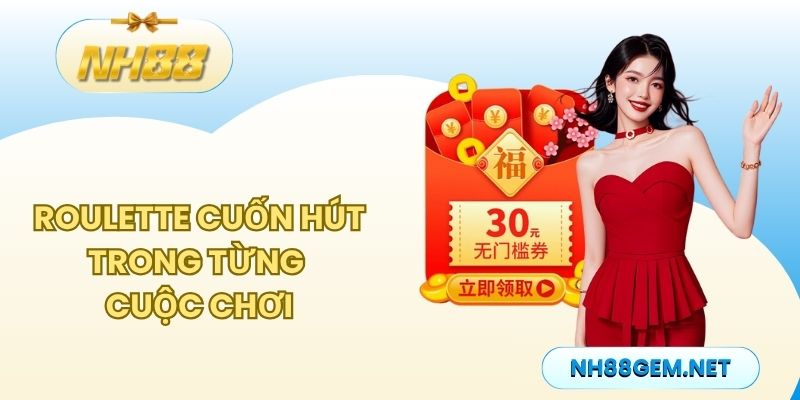 Roulette cuốn hút trong từng cuộc chơi