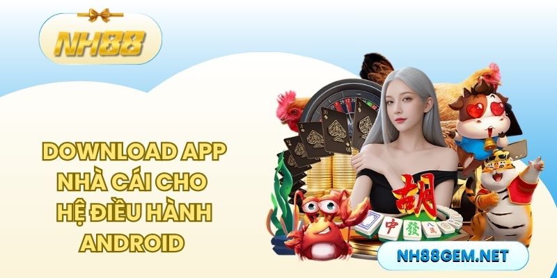 Download App nhà cái về dòng điện thoại mang hệ điều hành Android cực đơn giản