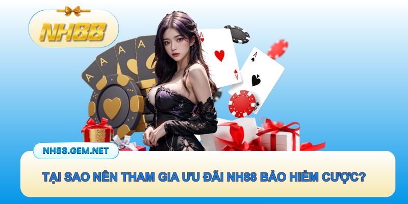 Tại sao nên tham gia ưu đãi NH88 bảo hiểm cược