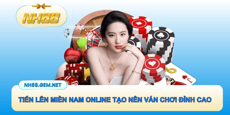 Tiến lên miền Nam online tạo nên ván chơi đỉnh cao, hấp dẫn