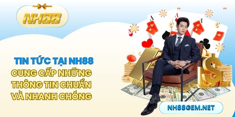 Tin Tức Tại NH88 - Cung Cấp Những Thông Tin Chuẩn Và Nhanh Chóng