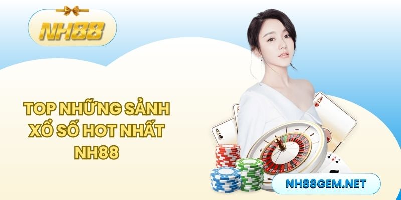 Top những sảnh xổ số hot nhất NH88