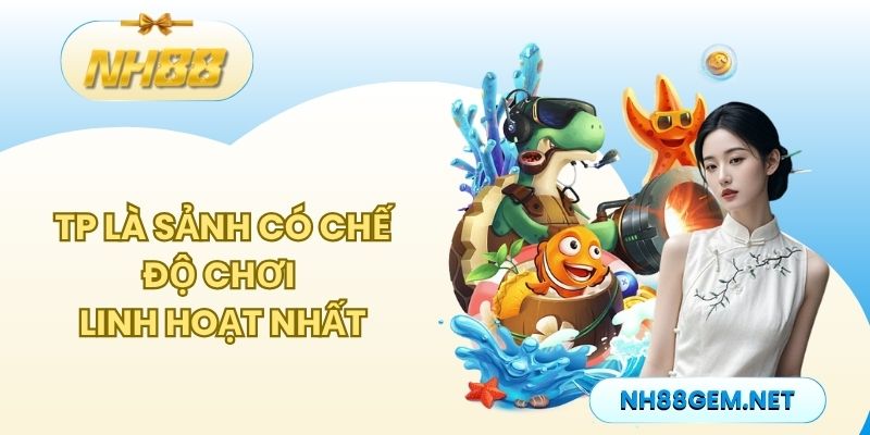TP là sảnh có chế độ chơi linh hoạt nhất