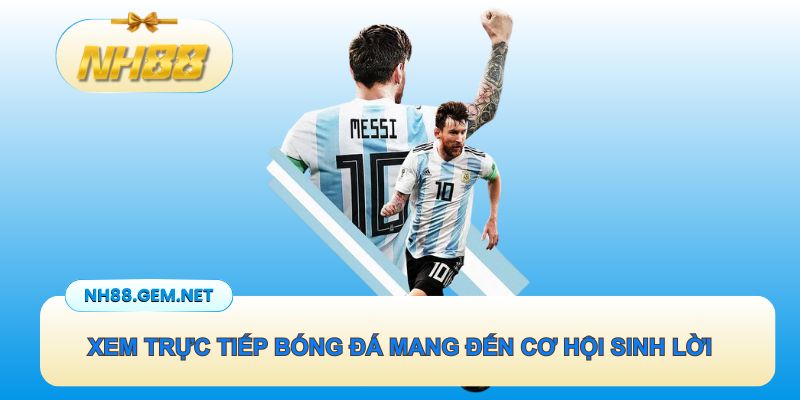 Xem trực tiếp bóng đá mang đến cơ hội sinh lời cho ván cược